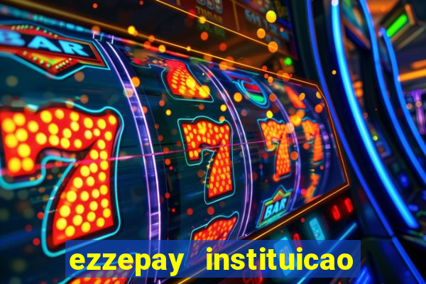 ezzepay instituicao de pagamento ltda